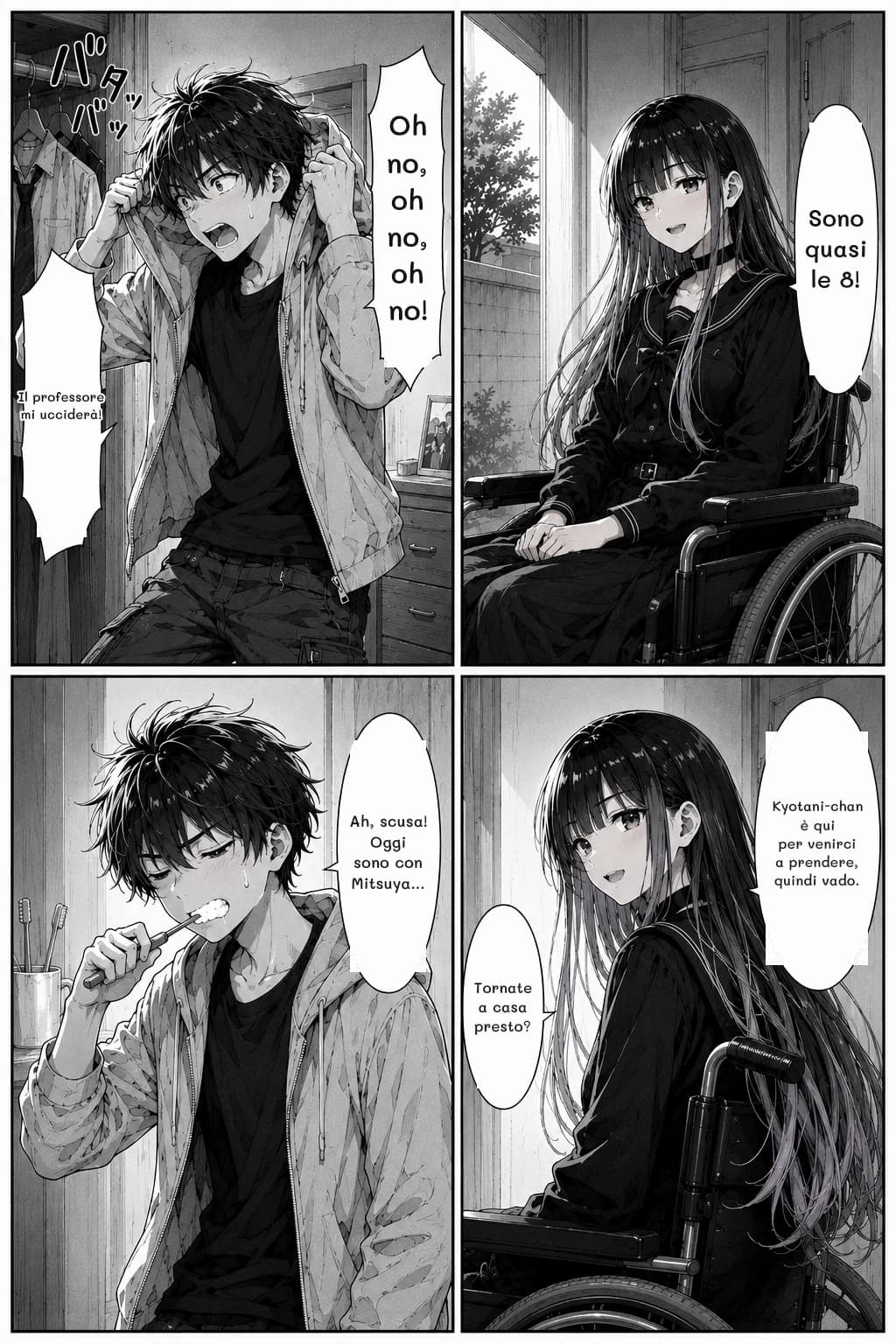 Oh no, oh no, oh no!
Il professore mi ucciderà!
Sono quasi le 8!
Ah, scusa! Oggi sono con Mitsuya...
Kyotani-chan è qui per venirci a prendere, quindi vado.
Tornate a casa presto?