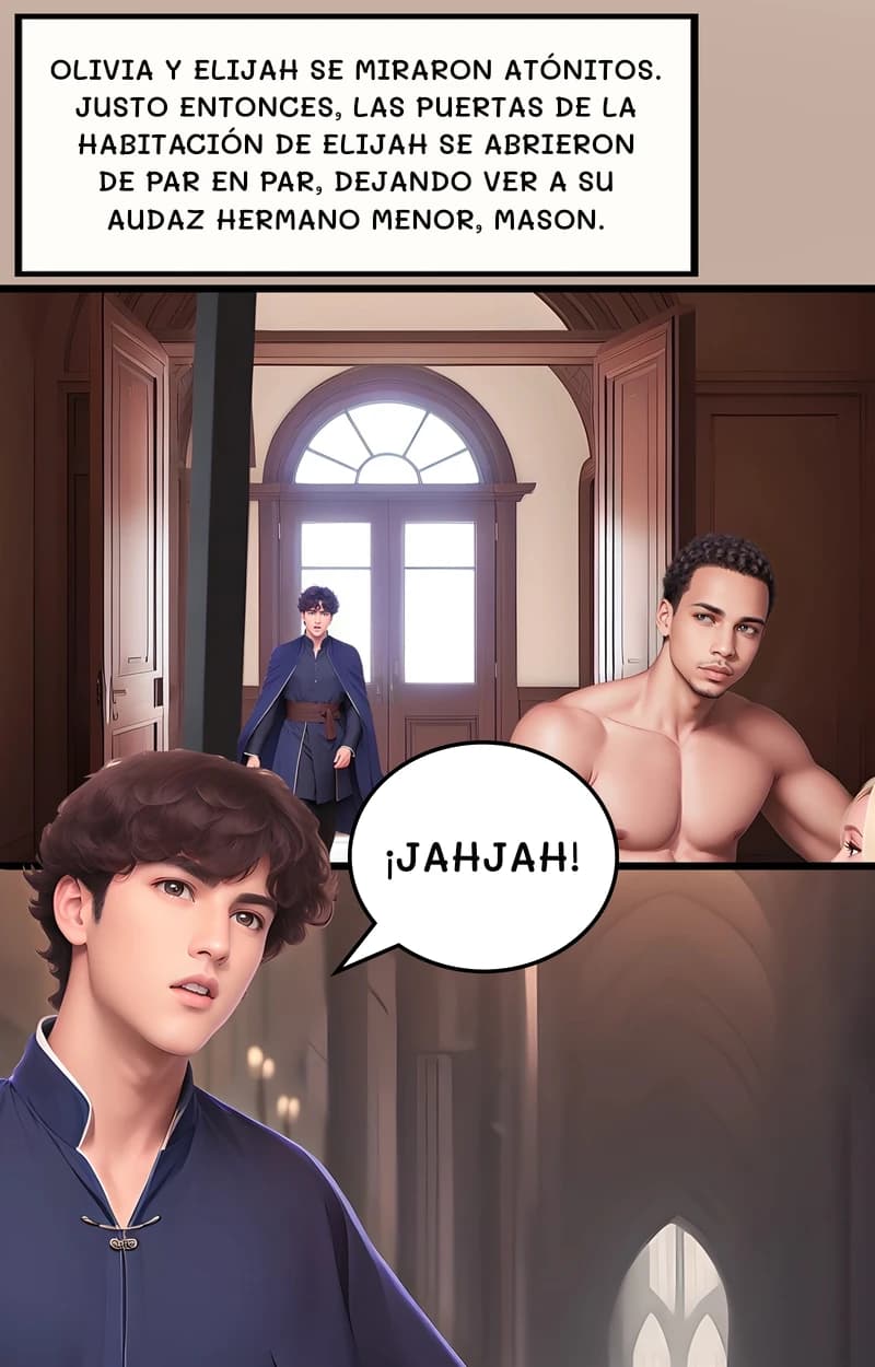 Olivia y Elijah se miraron atónitos. Justo entonces, las puertas de la habitación de Elijah se abrieron de par en par, dejando ver a su audaz hermano menor, Mason.
¡Jahjah!
