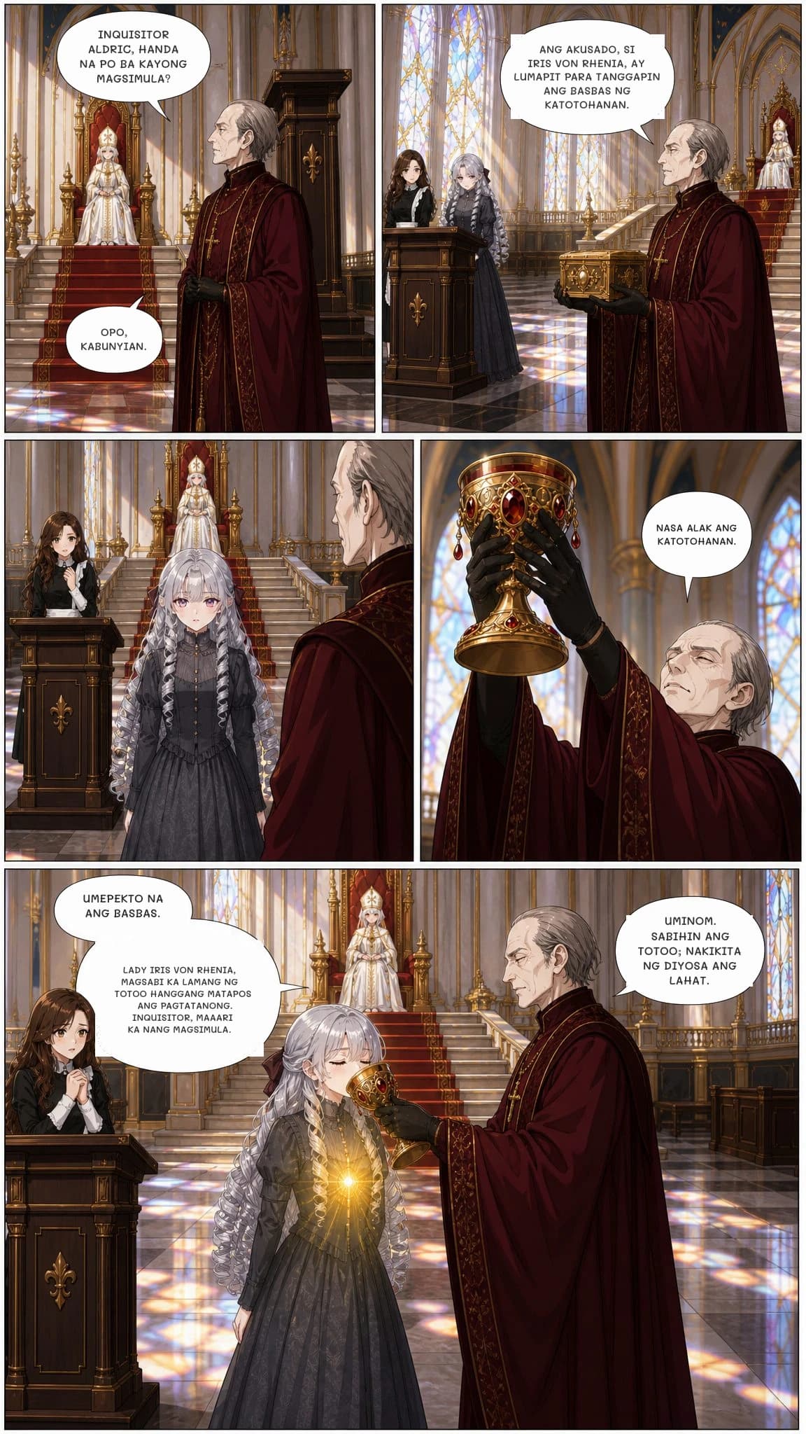 INQUISITOR ALDRIC, HANDA NA PO BA KAYONG MAGSIMULA?
OPO, KABUNYIAN.
Ang akusado, si Iris von Rhenia, ay lumapit para tanggapin ang basbas ng katotohanan.
Nasa alak ang katotohanan.
Umepekto na ang basbas.
LADY IRIS VON RHENIA, magsabi ka lamang ng totoo hanggang matapos ang pagtatanong. INQUISITOR, maaari ka nang magsimula.
Uminom. Sabihin ang totoo; nakikita ng Diyosa ang lahat.