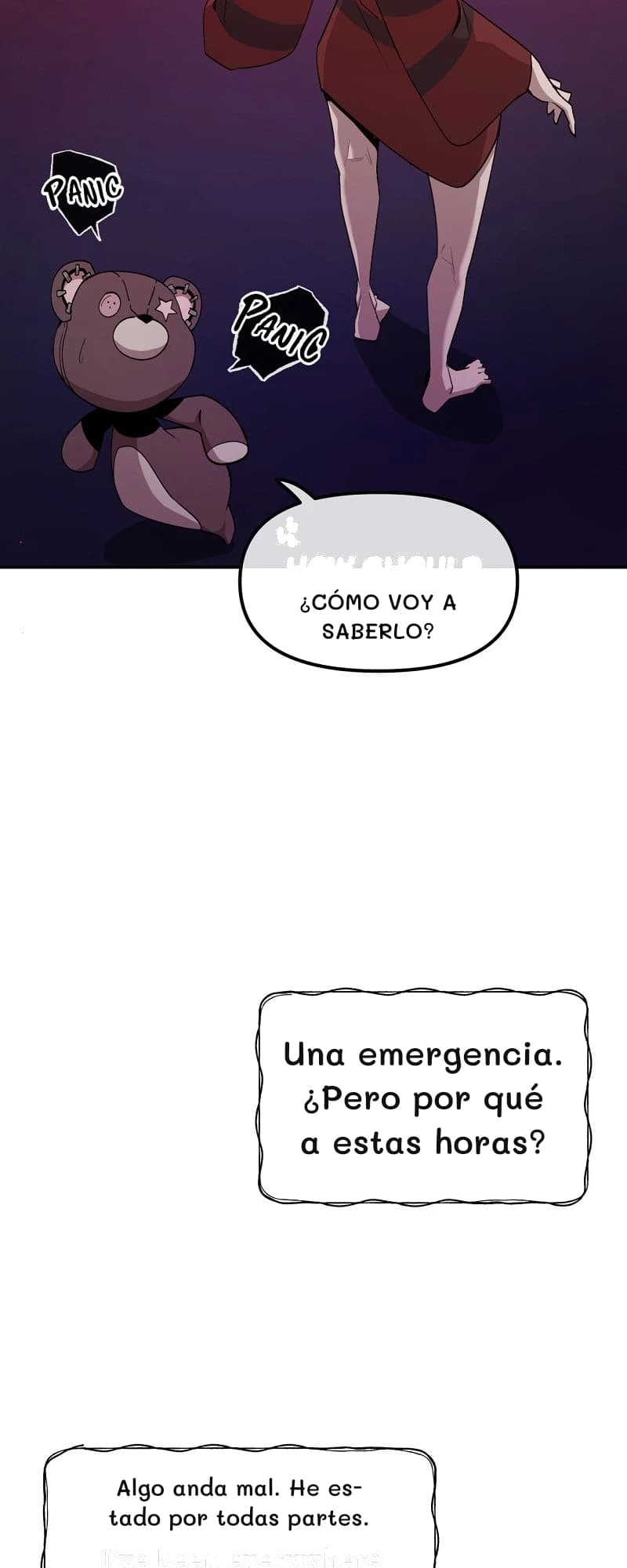 ¿Cómo voy a saberlo?
Una emergencia. ¿Pero por qué a estas horas?
Algo anda mal. He estado por todas partes.