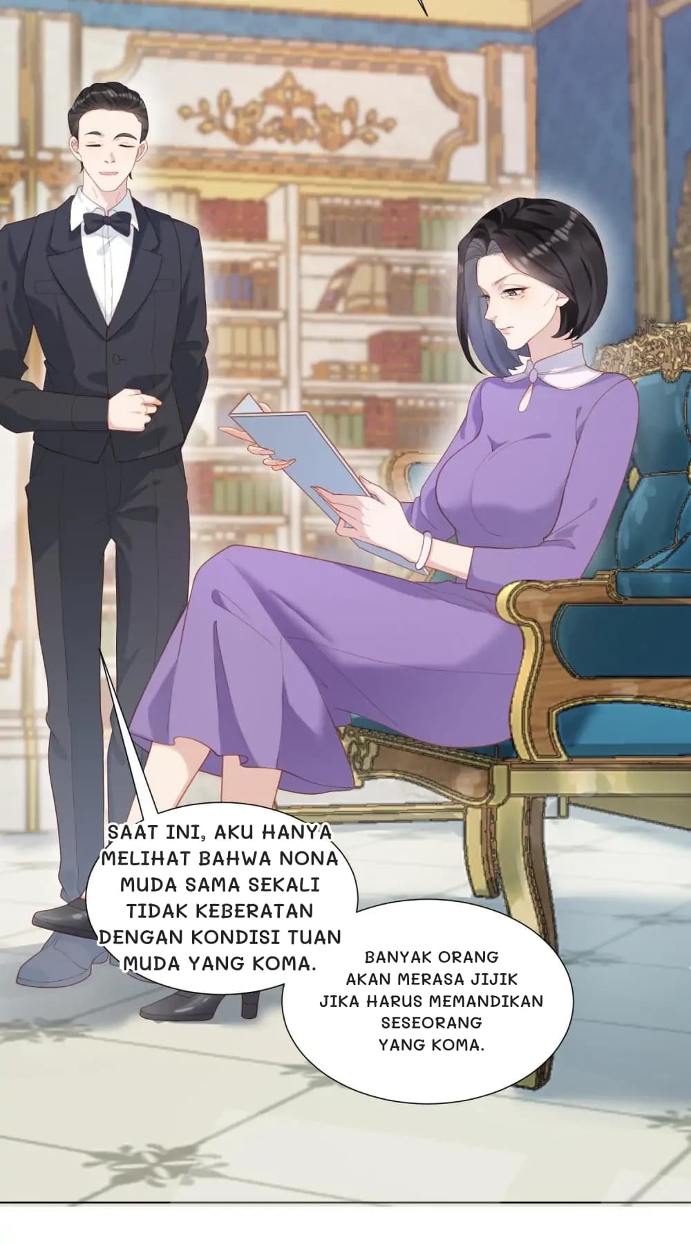 Saat ini, aku hanya melihat bahwa nona muda sama sekali tidak keberatan dengan kondisi tuan muda yang koma.
Banyak orang akan merasa jijik jika harus memandikan seseorang yang koma.