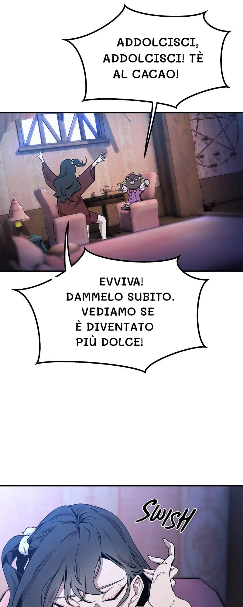 Addolcisci, addolcisci! Tè al cacao!
Evviva! Dammelo subito. Vediamo se è diventato più dolce!