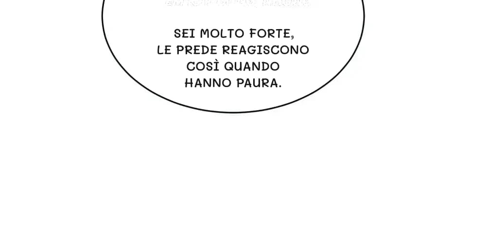 Sei molto forte, le prede reagiscono così quando hanno paura.