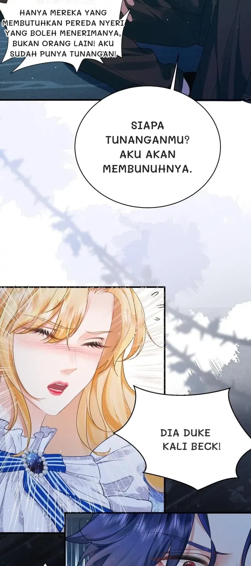 Hanya mereka yang membutuhkan pereda nyeri yang boleh menerimanya, bukan orang lain! Aku sudah punya tunangan!
Siapa tunanganmu? Aku akan membunuhnya.
Dia Duke Kali Beck!