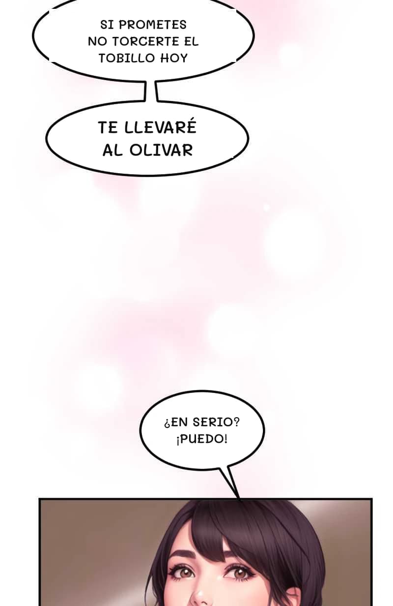 SI PROMETES NO TORCERTE EL TOBILLO HOY
TE LLEVARÉ AL OLIVAR
¿EN SERIO? ¡PUEDO!