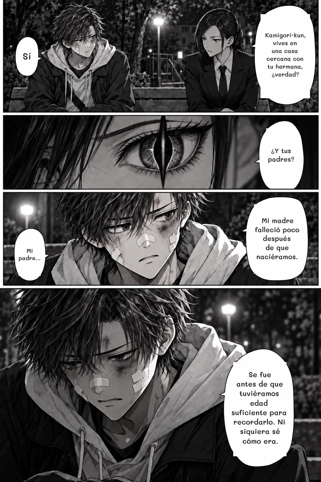 Kamigori-kun, vives en una casa cercana con tu hermana, ¿verdad?
Sí
¿Y tus padres?
Mi madre falleció poco después de que naciéramos.
Mi padre...
Se fue antes de que tuviéramos edad suficiente para recordarlo. Ni siquiera sé cómo era.