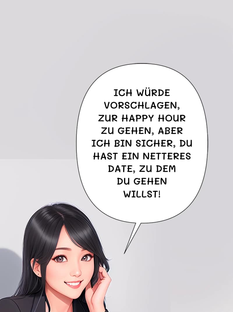 Ich würde vorschlagen, zur Happy Hour zu gehen, aber ich bin sicher, du hast ein netteres Date, zu dem du gehen willst!