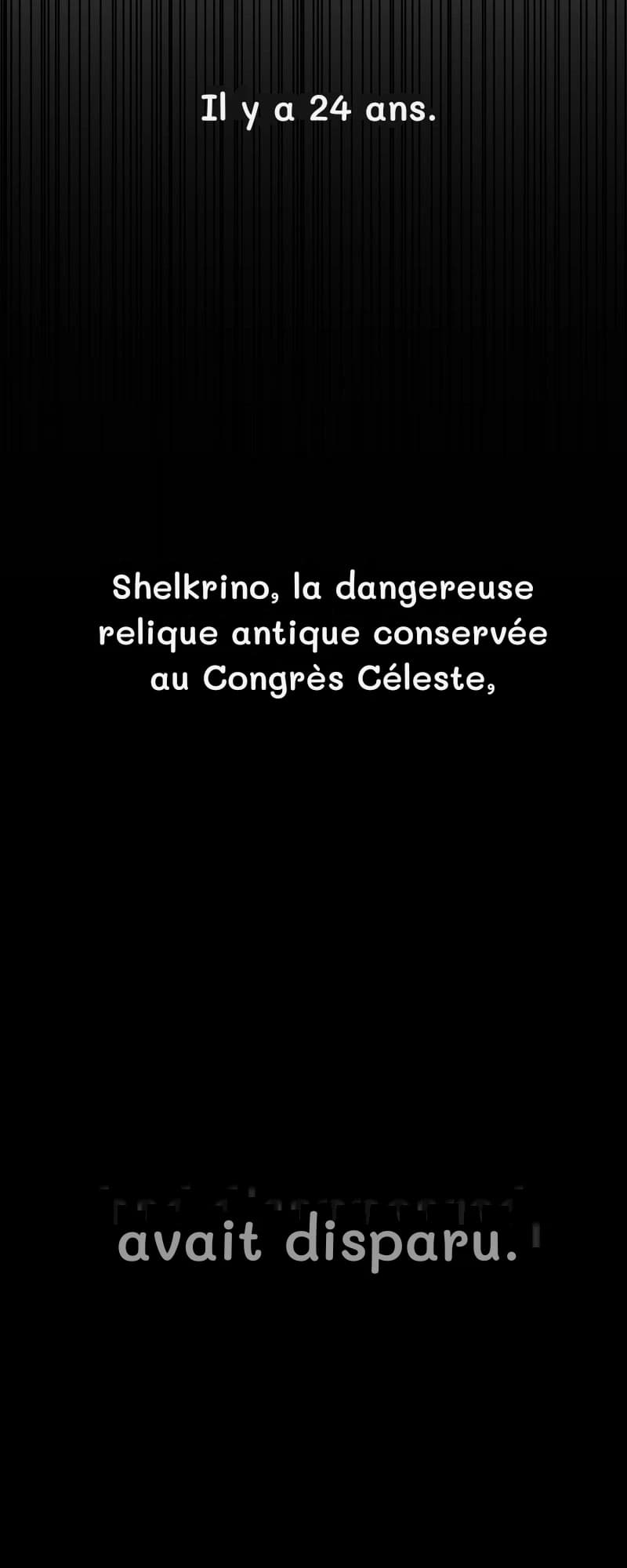 Il y a 24 ans.
Shelkrino, la dangereuse relique antique conservée au Congrès Céleste,
avait disparu.