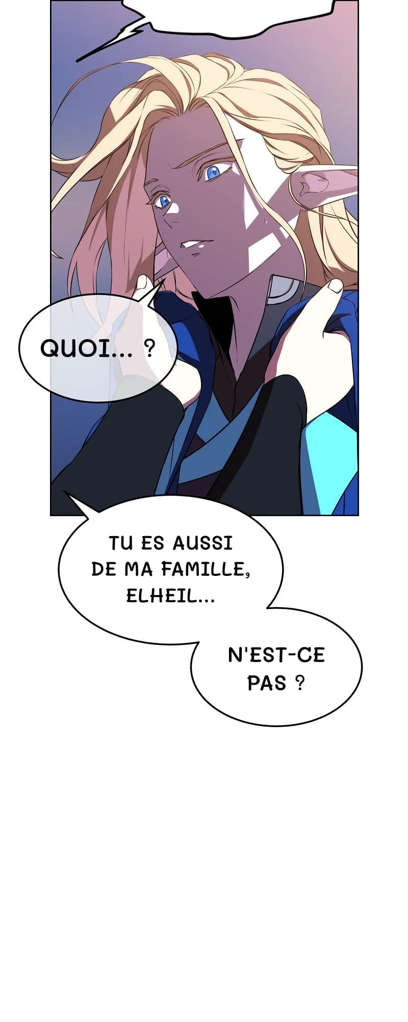 Quoi… ?
Tu es aussi de ma famille, Elheil…
N'est-ce pas ?