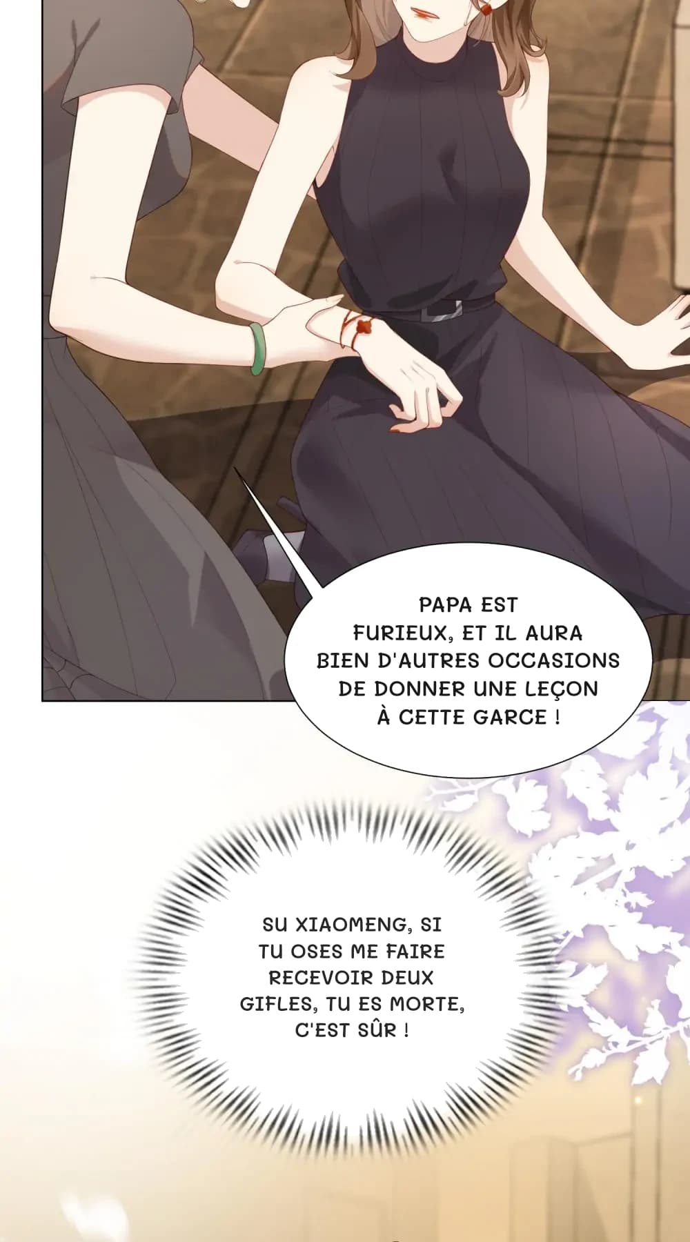 Papa est furieux, et il aura bien d'autres occasions de donner une leçon à cette garce !
Su Xiaomeng, si tu oses me faire recevoir deux gifles, tu es morte, c'est sûr !