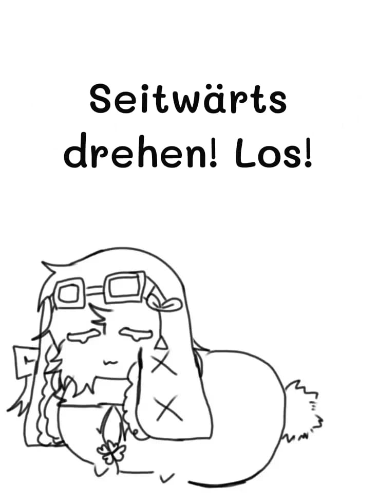 Seitwärts drehen! Los!