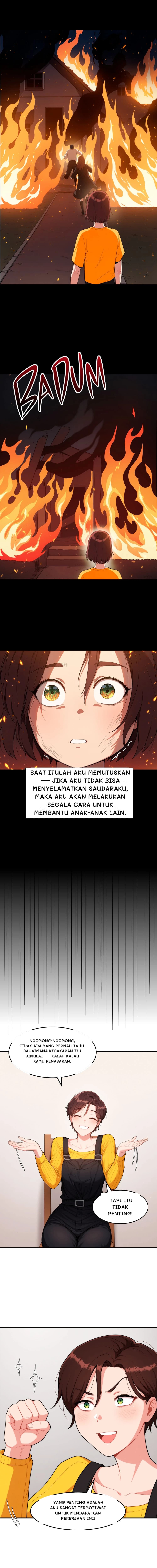 Saat itulah aku memutuskan — jika aku tidak bisa menyelamatkan saudaraku, maka aku akan melakukan segala cara untuk membantu anak-anak lain.
Ngomong-ngomong, tidak ada yang pernah tahu bagaimana kebakaran itu dimulai — kalau-kalau kamu penasaran.
Tapi itu tidak penting!
Yang penting adalah aku sangat termotivasi untuk mendapatkan pekerjaan ini!