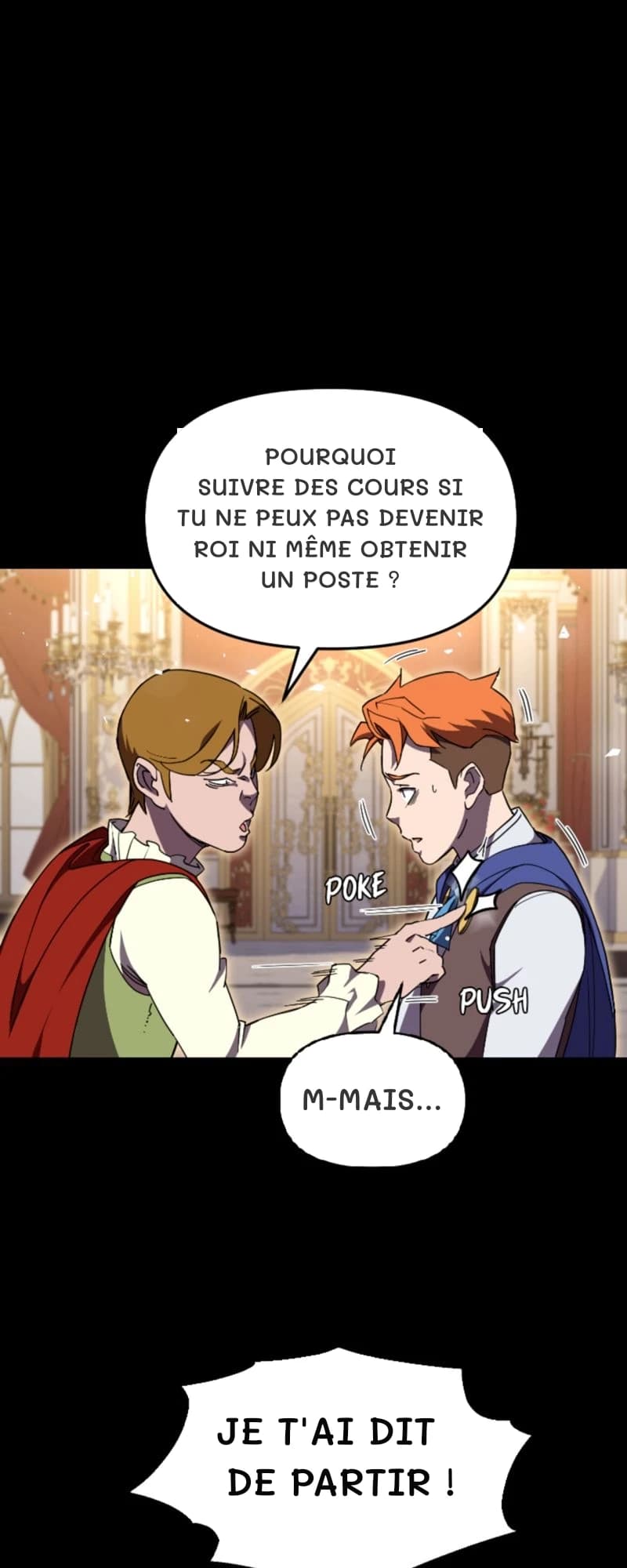 Pourquoi suivre des cours si tu ne peux pas devenir roi ni même obtenir un poste ?
M-mais…
Je t'ai dit de partir !