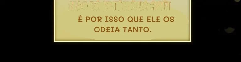 É por isso que ele os odeia tanto.