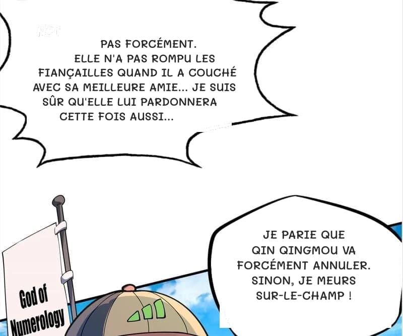 Pas forcément. Elle n'a pas rompu les fiançailles quand il a couché avec sa meilleure amie… Je suis sûr qu'elle lui pardonnera cette fois aussi…
Je parie que Qin Qingmou va forcément annuler. Sinon, je meurs sur-le-champ !