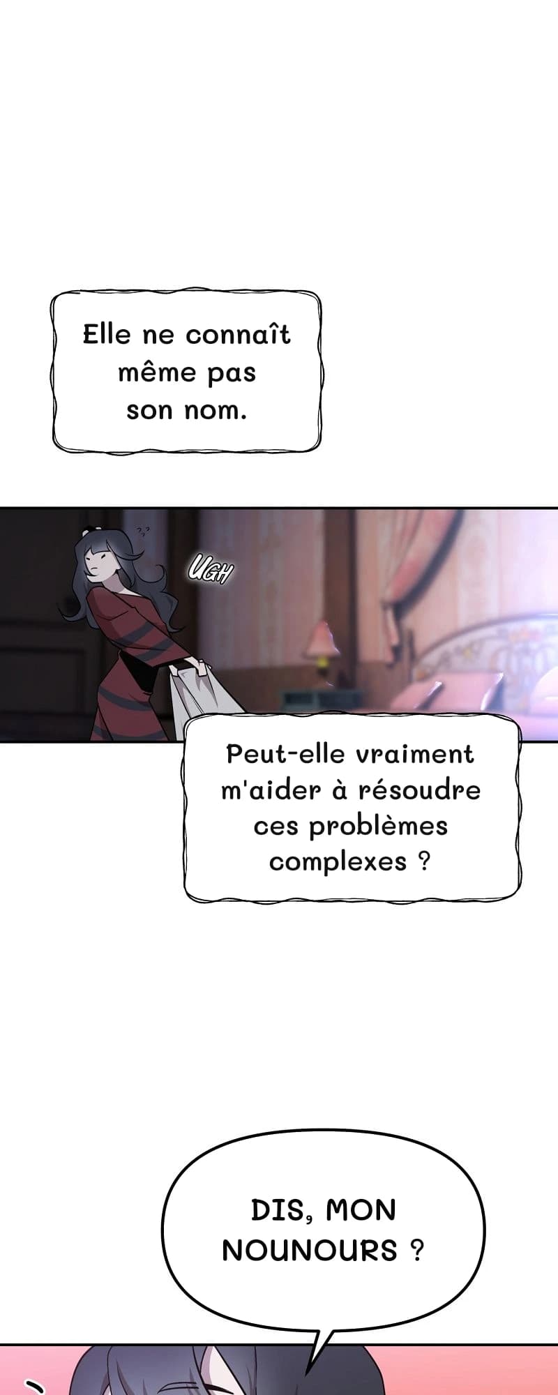 Elle ne connaît même pas son nom.
Peut-elle vraiment m'aider à résoudre ces problèmes complexes ?
Dis, mon nounours ?