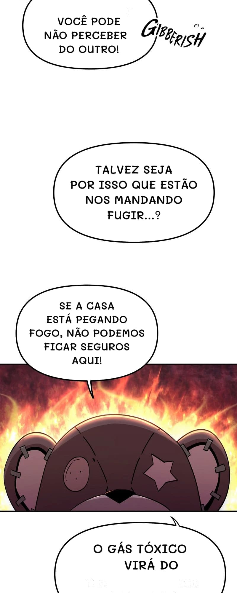 você pode não perceber do outro!
Talvez seja por isso que estão nos mandando fugir...?
Se a casa está pegando fogo, não podemos ficar seguros aqui!
O gás tóxico virá do