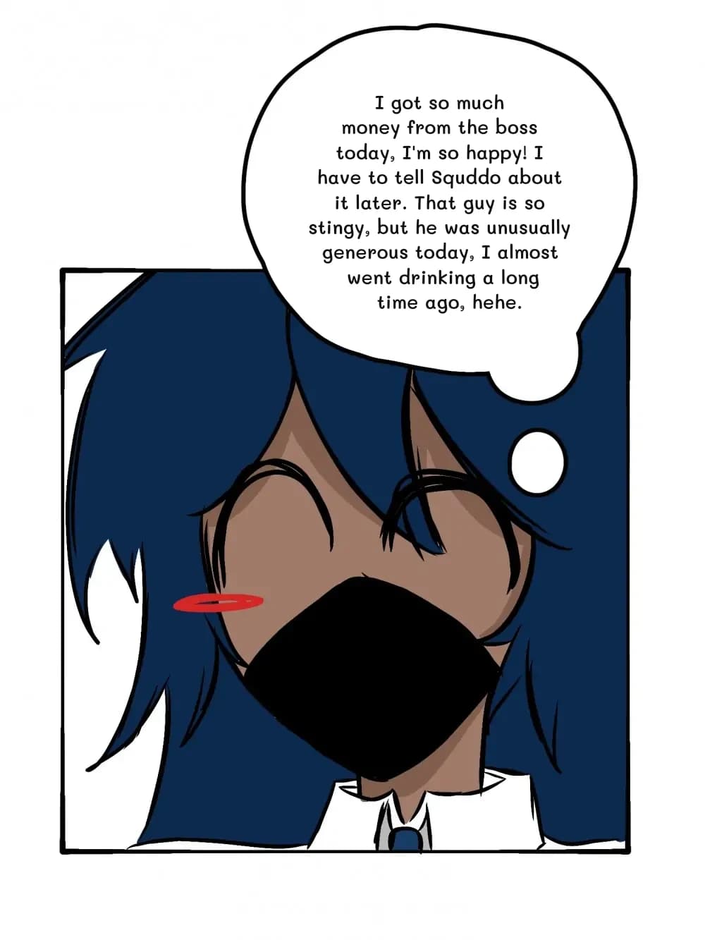 I got so much money from the boss today, I'm so happy! I have to tell Squddo about it later. That guy is so stingy, but he was unusually generous today, I almost went drinking a long time ago, hehe.