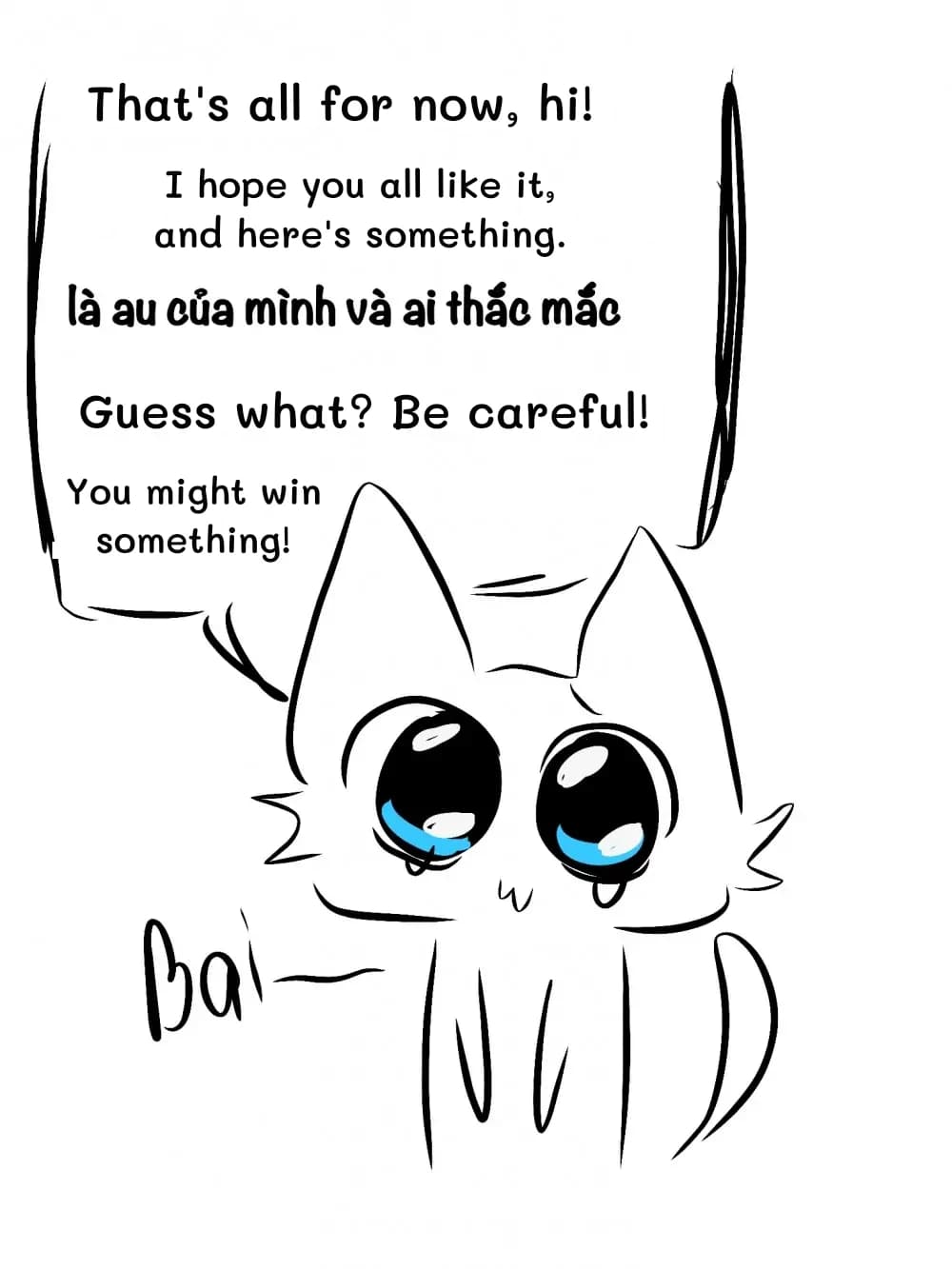 That's all for now, hi!
I hope you all like it, and here's something.
Guess what? Be careful!
You might win something!