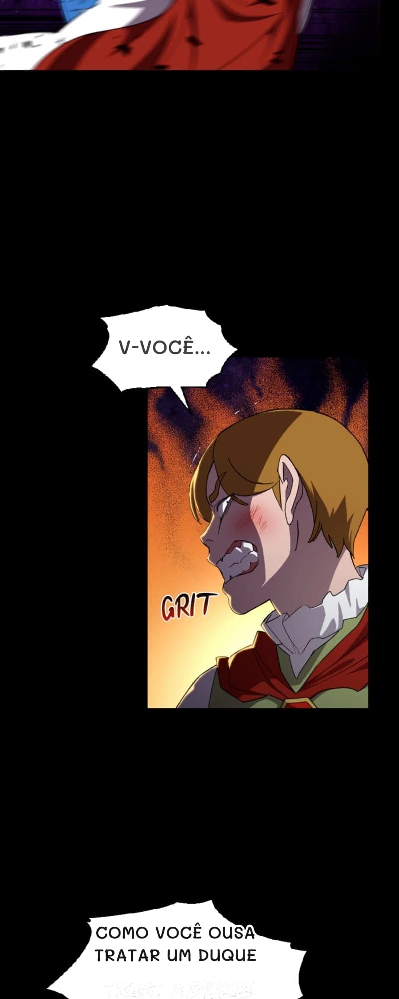 V-você...
Como você ousa tratar um duque