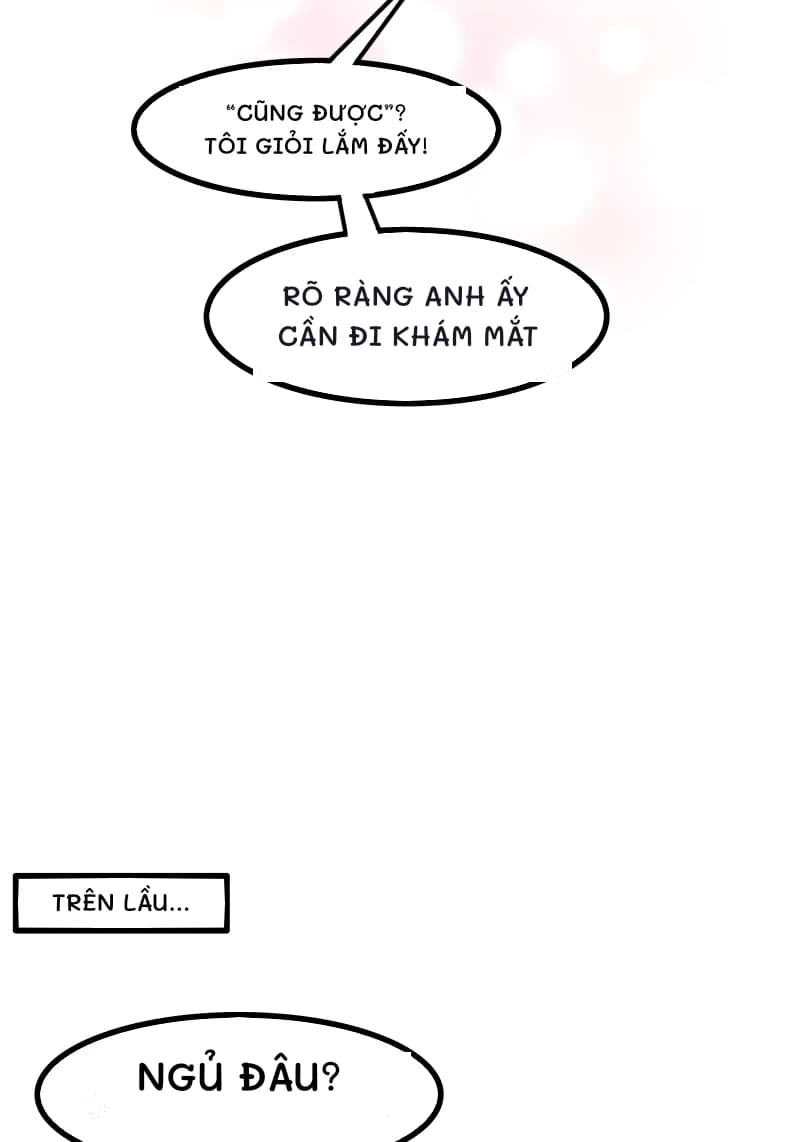 “CŨNG ĐƯỢC”? TÔI GIỎI LẮM ĐẤY!
RÕ RÀNG ANH ẤY CẦN ĐI KHÁM MẮT
TRÊN LẦU...
NGỦ ĐÂU?