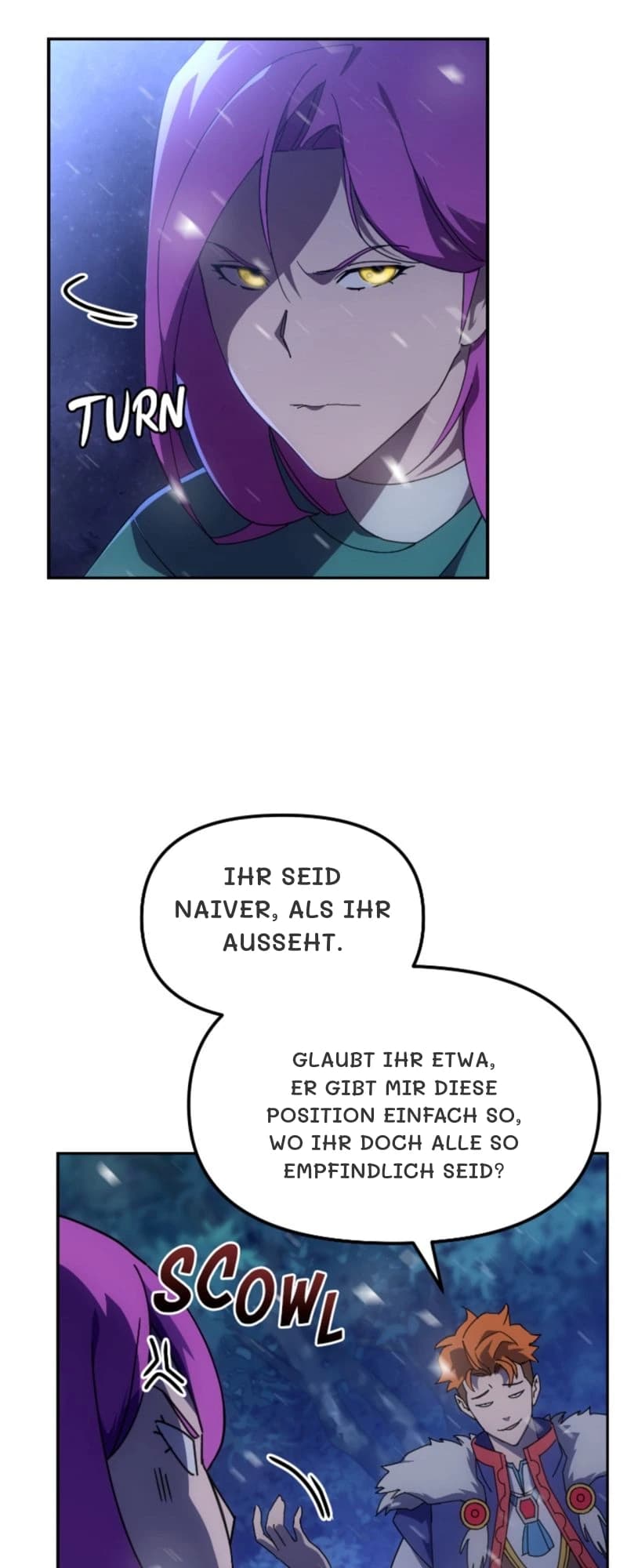 Ihr seid naiver, als Ihr ausseht.
Glaubt Ihr etwa, er gibt mir diese Position einfach so, wo ihr doch alle so empfindlich seid?