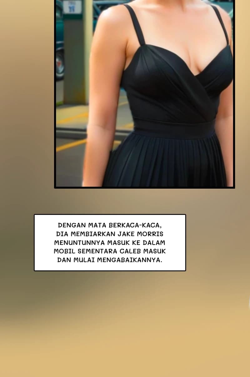 Dengan mata berkaca-kaca, dia membiarkan Jake Morris menuntunnya masuk ke dalam mobil sementara Caleb masuk dan mulai mengabaikannya.