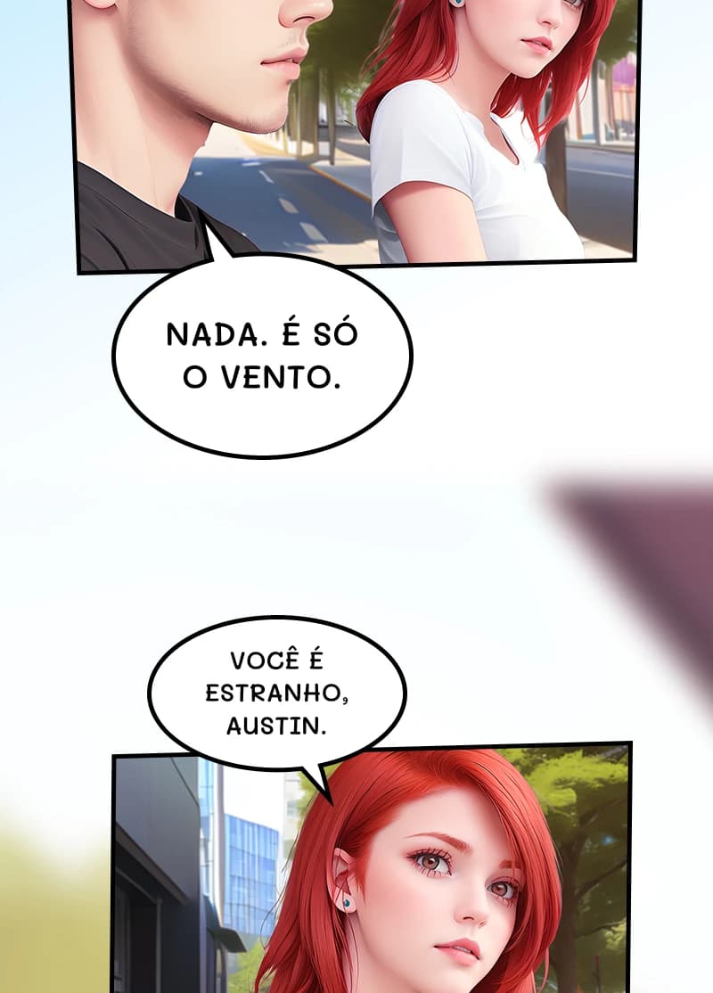 Nada. É só o vento.
Você é estranho, Austin.