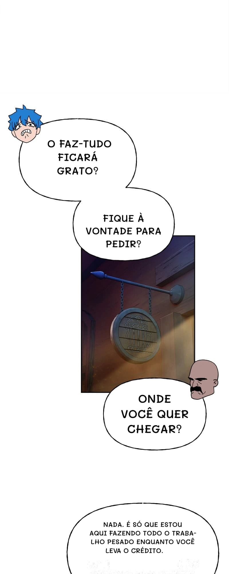 O faz-tudo ficará grato?
Fique à vontade para pedir?
Onde você quer chegar?
Nada. É só que estou aqui fazendo todo o trabalho pesado enquanto você leva o crédito.