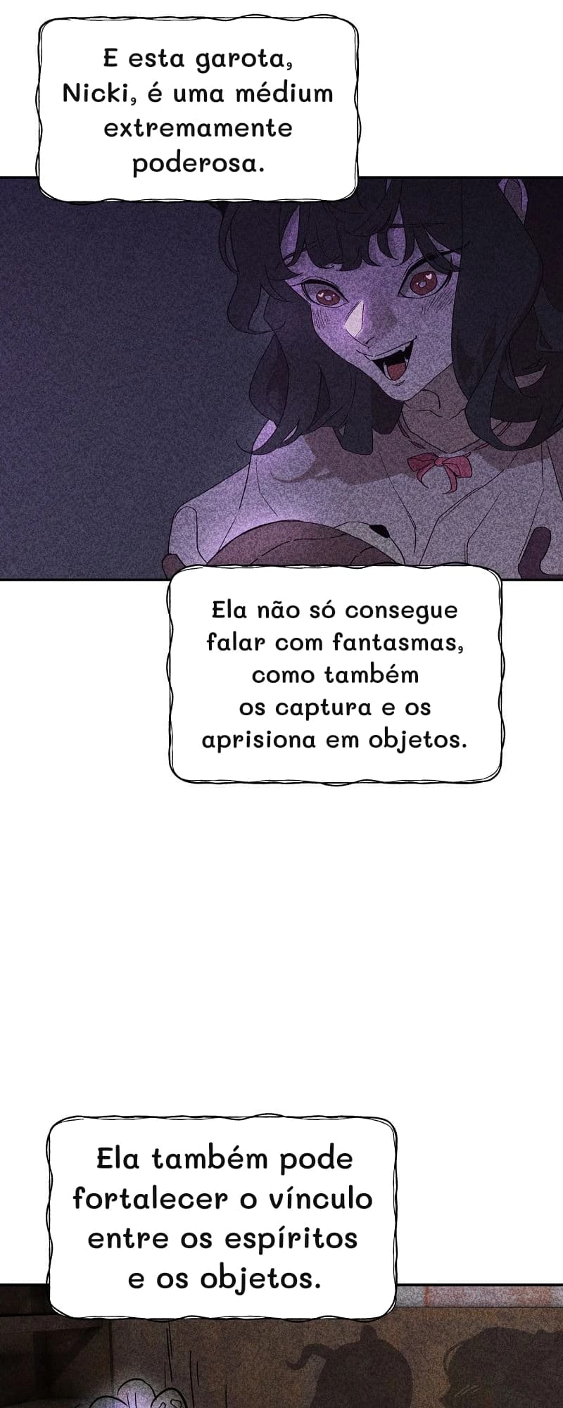 E esta garota, Nicki, é uma médium extremamente poderosa.
Ela não só consegue falar com fantasmas, como também os captura e os aprisiona em objetos.
Ela também pode fortalecer o vínculo entre os espíritos e os objetos.