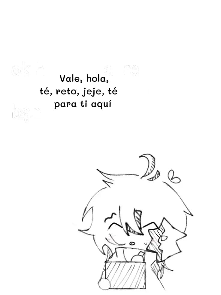 Vale, hola, té, reto, jeje, té para ti aquí