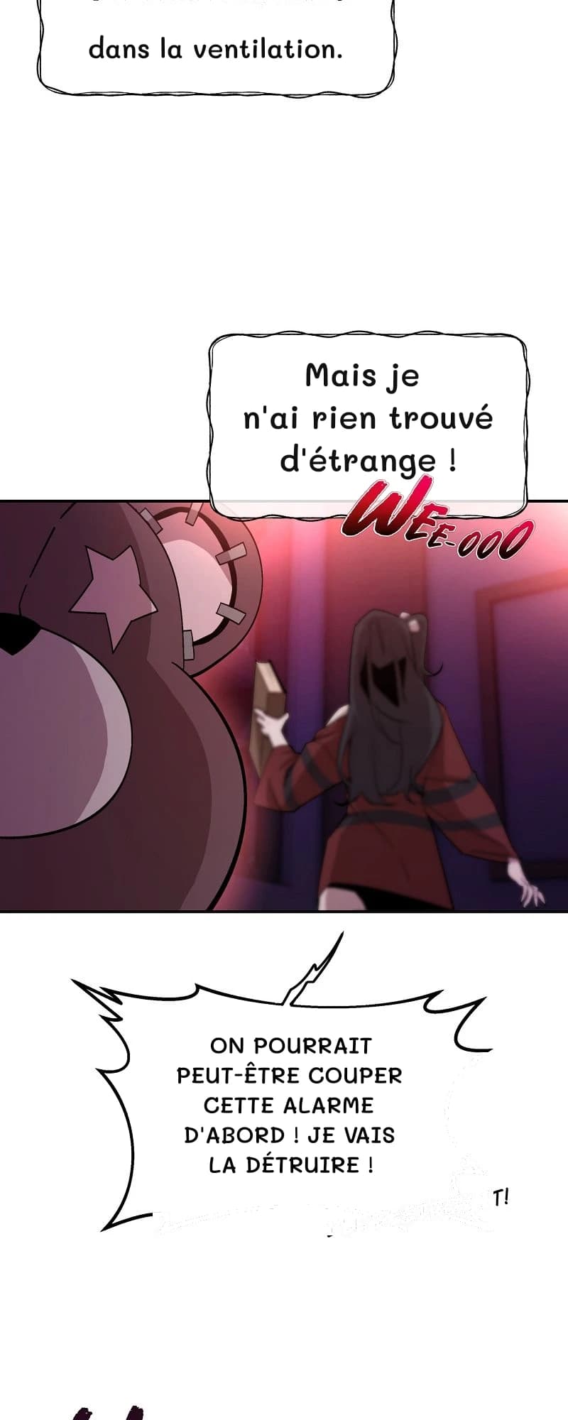 dans la ventilation.
Mais je n'ai rien trouvé d'étrange !
On pourrait peut-être couper cette alarme d'abord ! Je vais la détruire !