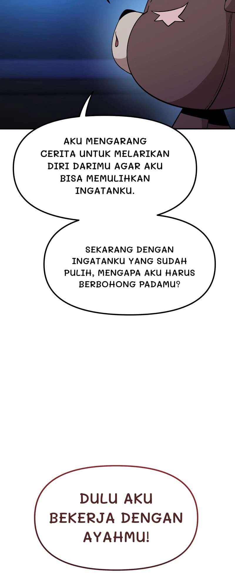 Aku mengarang cerita untuk melarikan diri darimu agar aku bisa memulihkan ingatanku.
Sekarang dengan ingatanku yang sudah pulih, mengapa aku harus berbohong padamu?
Dulu aku bekerja dengan ayahmu!