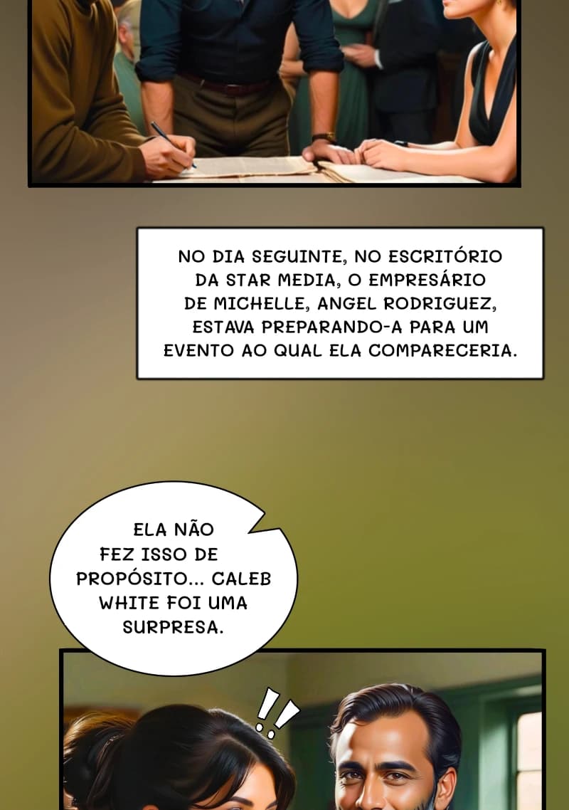 No dia seguinte, no escritório da Star Media, o empresário de Michelle, Angel Rodriguez, estava preparando-a para um evento ao qual ela compareceria.
Ela não fez isso de propósito... Caleb White foi uma surpresa.