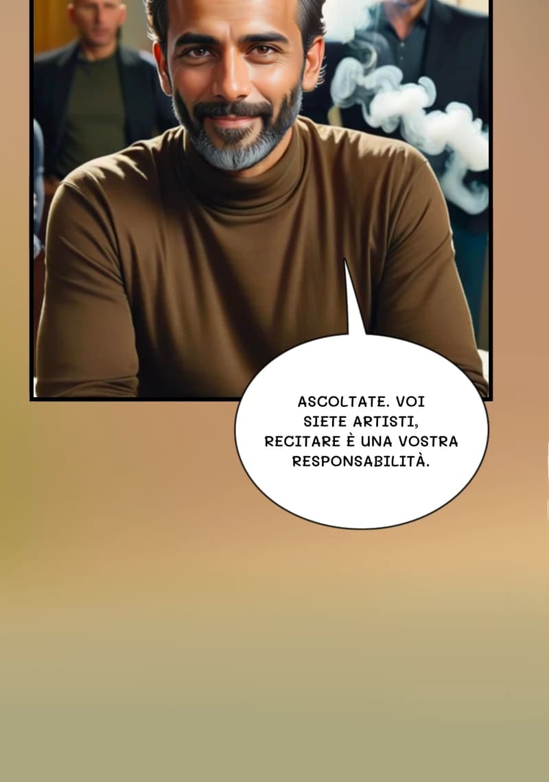 Ascoltate. Voi siete artisti, recitare è una vostra responsabilità.