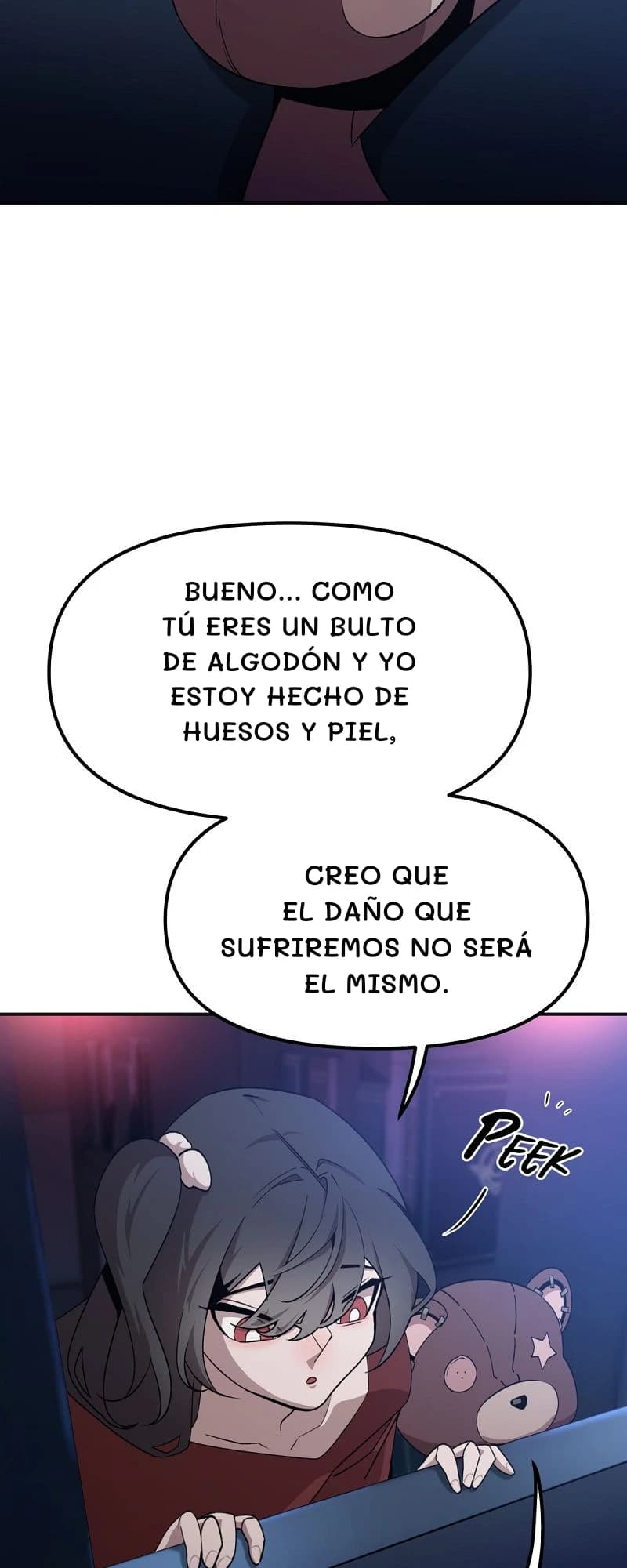 Bueno... Como tú eres un bulto de algodón y yo estoy hecho de huesos y piel,
creo que el daño que sufriremos no será el mismo.