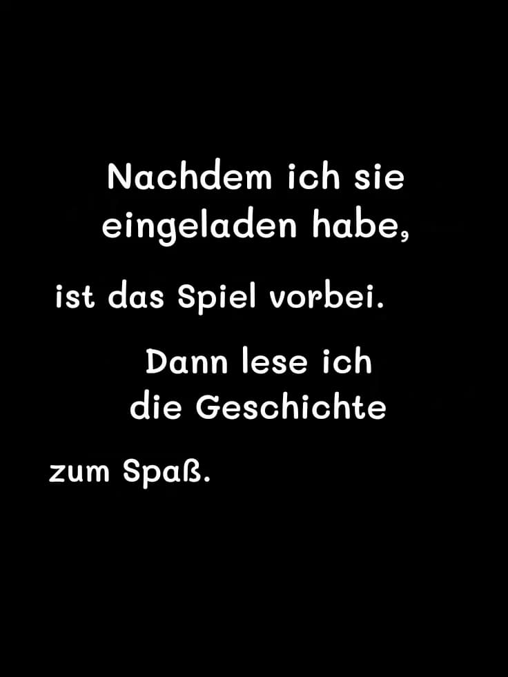 Nachdem ich sie eingeladen habe,
ist das Spiel vorbei.
Dann lese ich die Geschichte
zum Spaß.