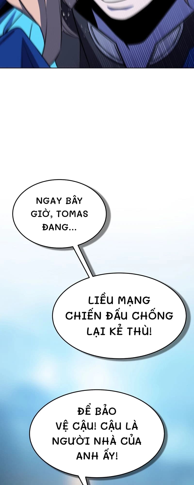 Ngay bây giờ, Tomas đang...
Liều mạng chiến đấu chống lại kẻ thù!
Để bảo vệ cậu! Cậu là người nhà của anh ấy!