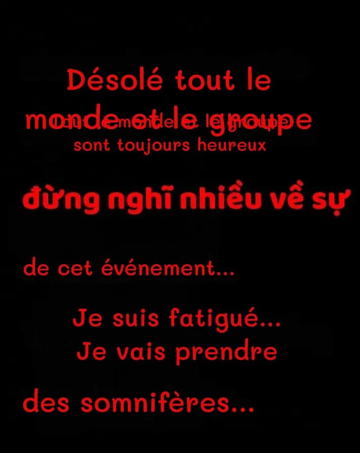 Désolé tout le monde et le groupe
Tout le monde et le groupe sont toujours heureux
de cet événement...
Je suis fatigué... Je vais prendre
des somnifères...