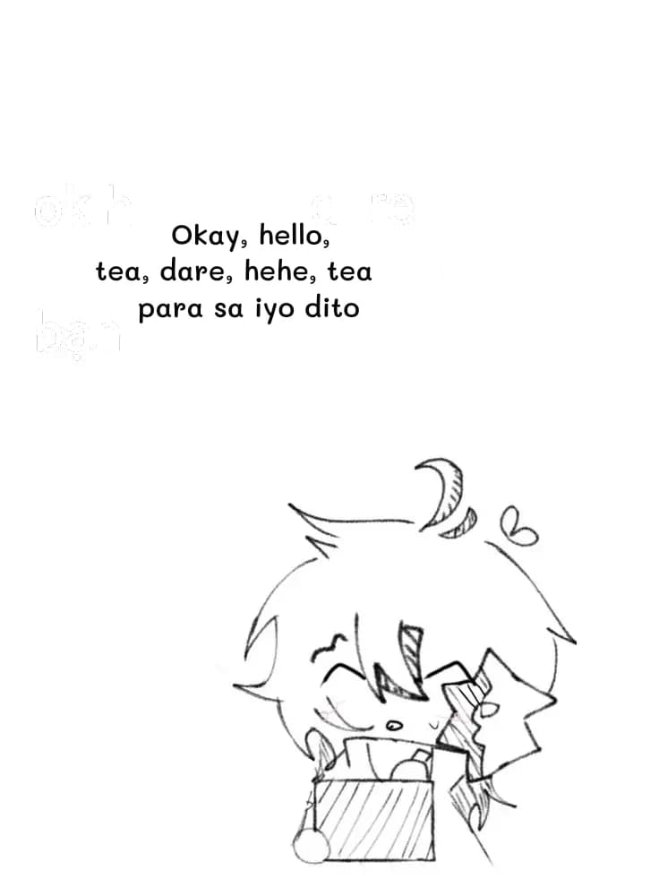Okay, hello, tea, dare, hehe, tea para sa iyo dito