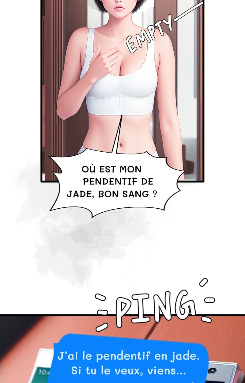 OÙ EST MON PENDENTIF DE JADE, BON SANG ?
J’ai le pendentif en jade. Si tu le veux, viens...