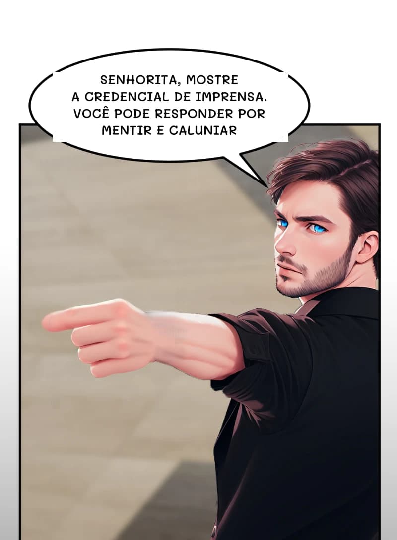 SENHORITA, MOSTRE A CREDENCIAL DE IMPRENSA. VOCÊ PODE RESPONDER POR MENTIR E CALUNIAR