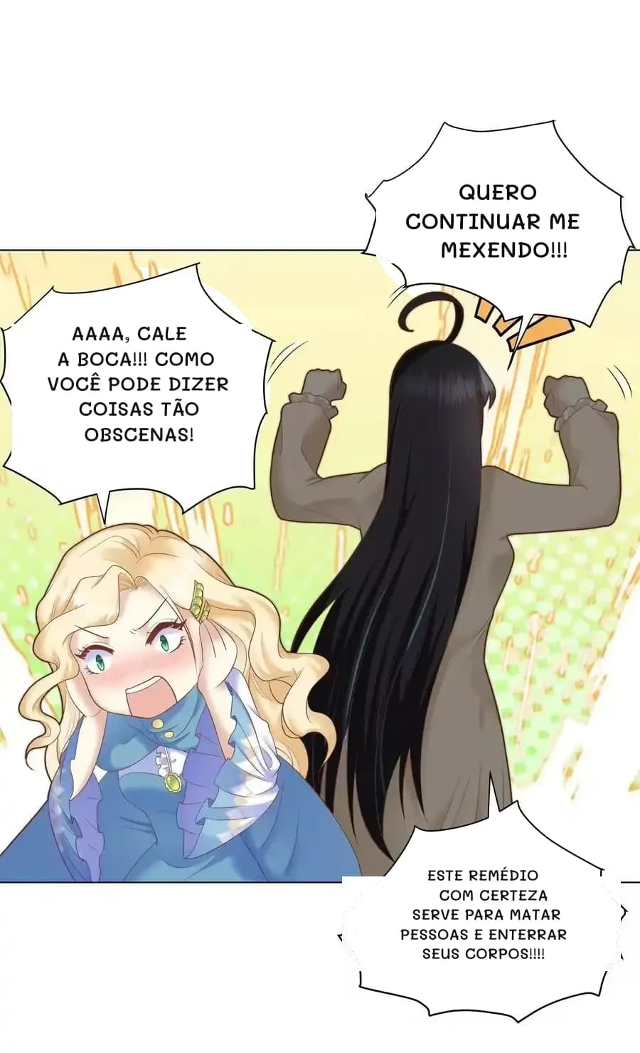 Quero continuar me mexendo!!!
Aaaa, cale a boca!!! Como você pode dizer coisas tão obscenas!
Este remédio com certeza serve para matar pessoas e enterrar seus corpos!!!!