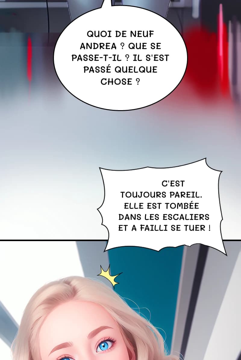 Quoi de neuf Andrea ? Que se passe-t-il ? Il s'est passé quelque chose ?
C'est toujours pareil. Elle est tombée dans les escaliers et a failli se tuer !