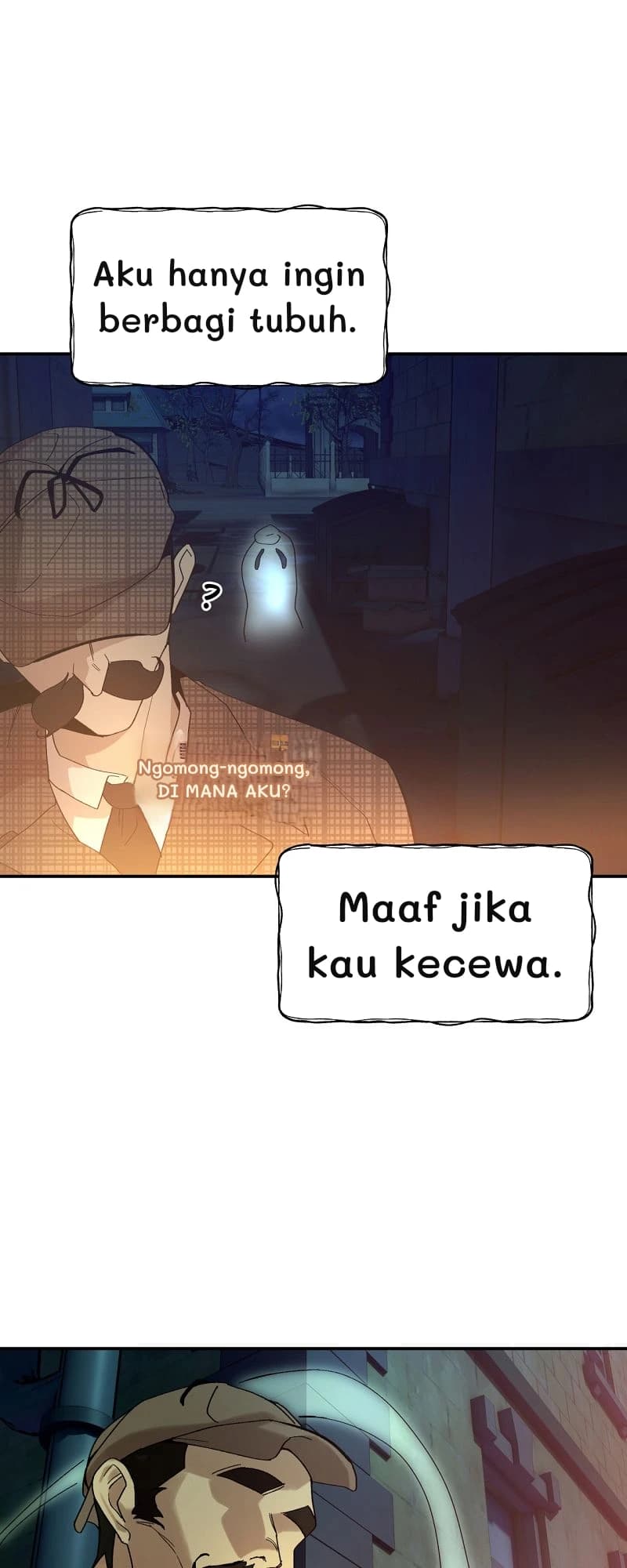 Aku hanya ingin berbagi tubuh.
Ngomong-ngomong, DI MANA AKU?
Maaf jika kau kecewa.