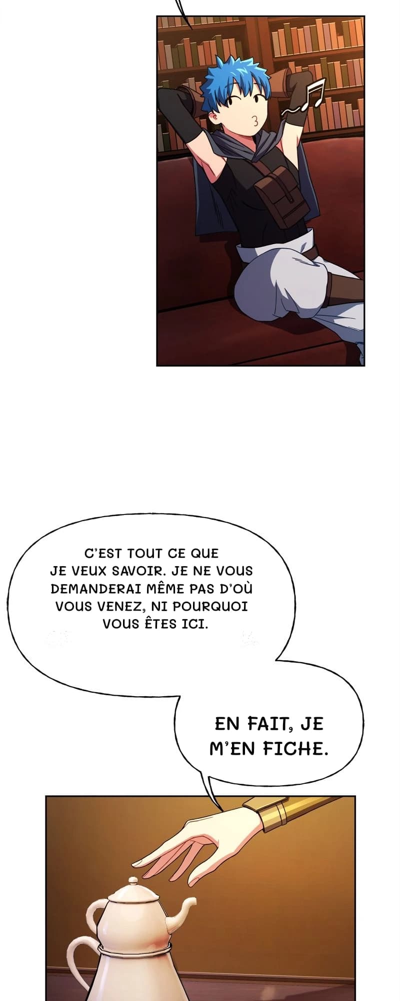 C’est tout ce que je veux savoir. Je ne vous demanderai même pas d’où vous venez, ni pourquoi vous êtes ici.
En fait, je m’en fiche.