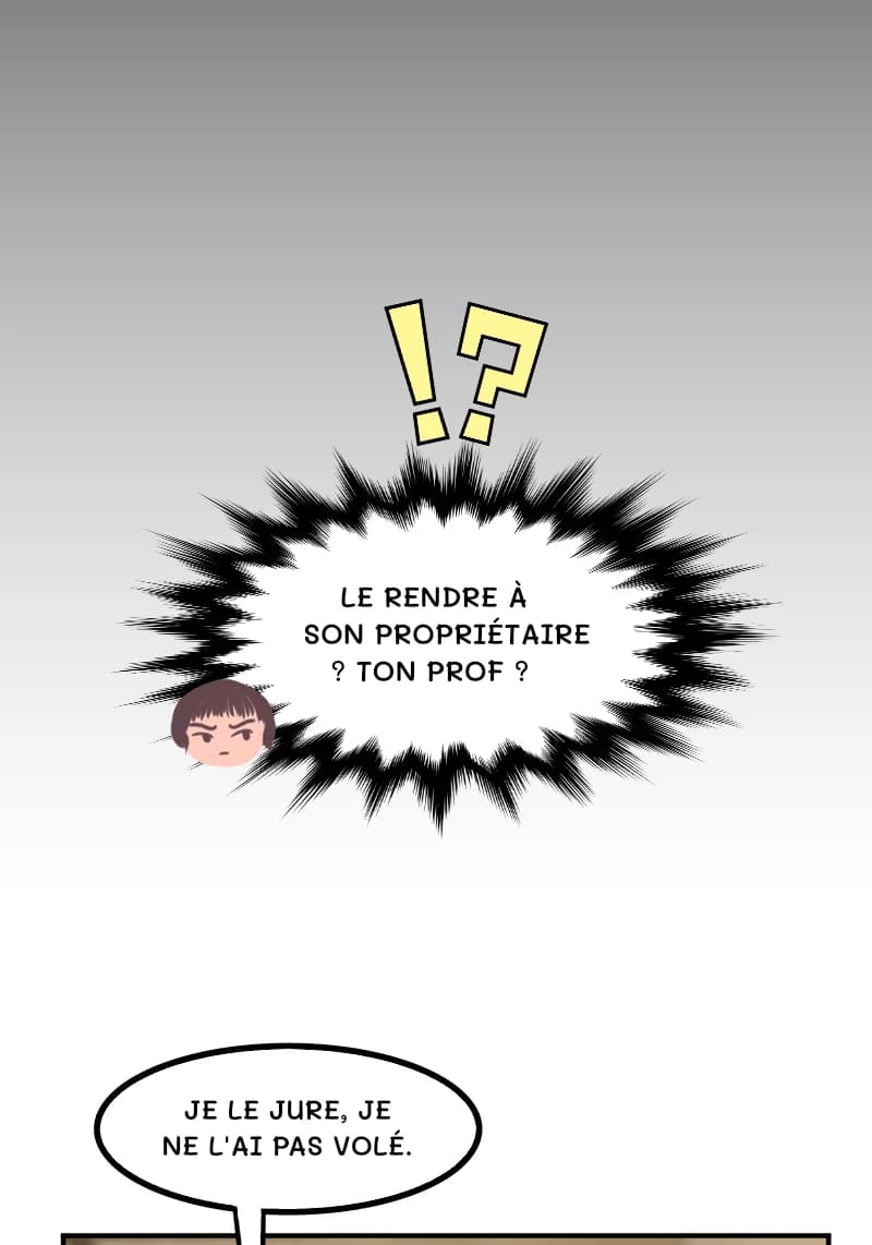 LE RENDRE À SON PROPRIÉTAIRE ? TON PROF ?
JE LE JURE, JE NE L'AI PAS VOLÉ.