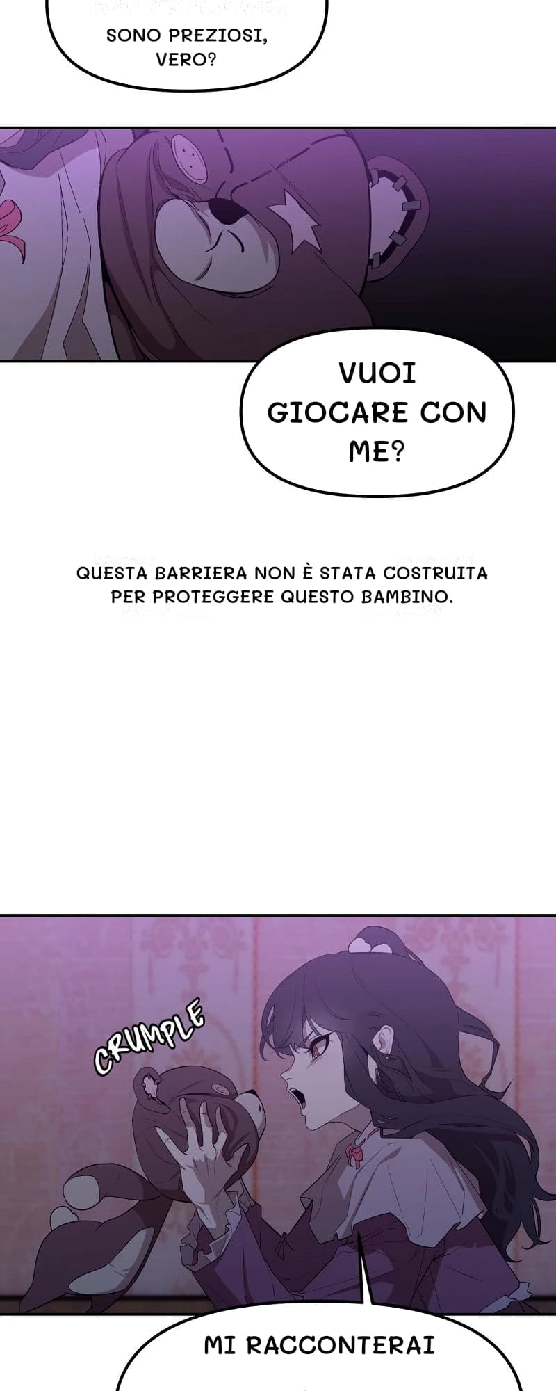 Sono preziosi, vero?
Vuoi giocare con me?
Questa barriera non è stata costruita per proteggere questo bambino.
Mi racconterai