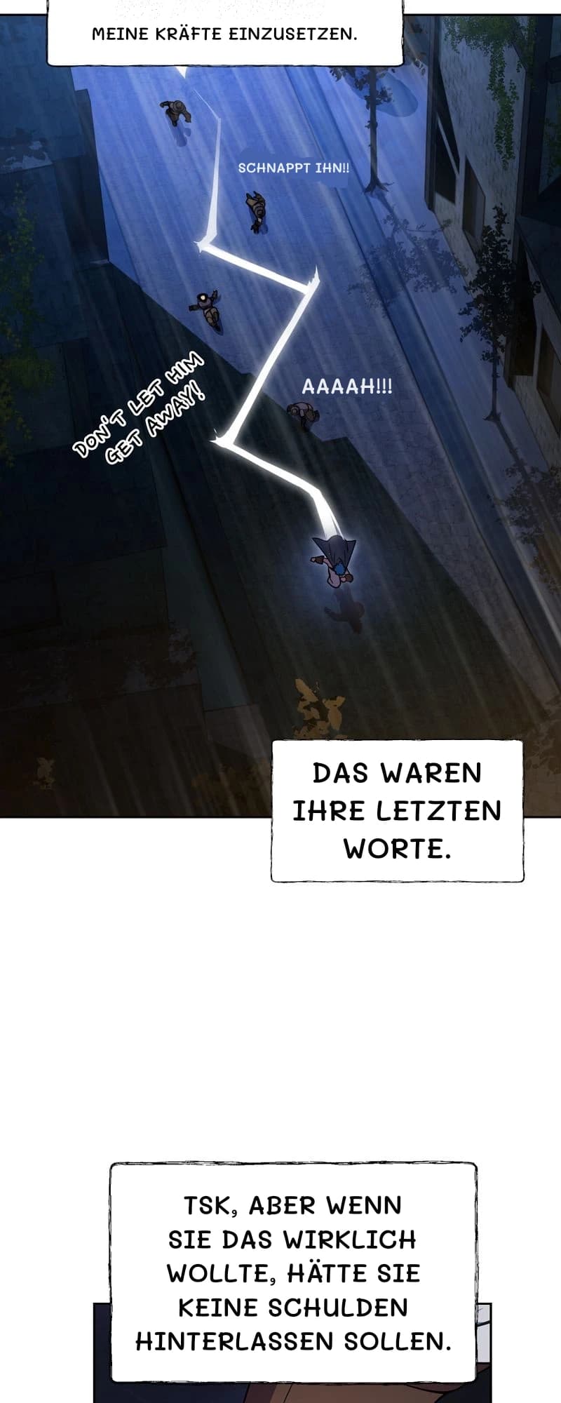 meine Kräfte einzusetzen.
Schnappt ihn!!
Aaaah!!!
Das waren ihre letzten Worte.
Tsk, aber wenn sie das wirklich wollte, hätte sie keine Schulden hinterlassen sollen.