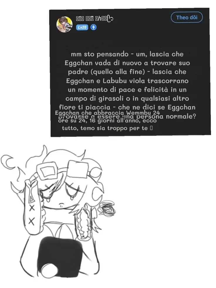 mm sto pensando - um, lascia che Eggchan vada di nuovo a trovare suo padre (quello alla fine) - lascia che Eggchan e Labubu viola trascorrano un momento di pace e felicità in un campo di girasoli o in qualsiasi altro fiore ti piaccia - che ne dici se Eggchan provasse a essere una persona normale?
Eggchan che abbraccia Wemmbu 24 ore su 24, 16 giorni all'anno, ecco tutto, temo sia troppo per te 🥺